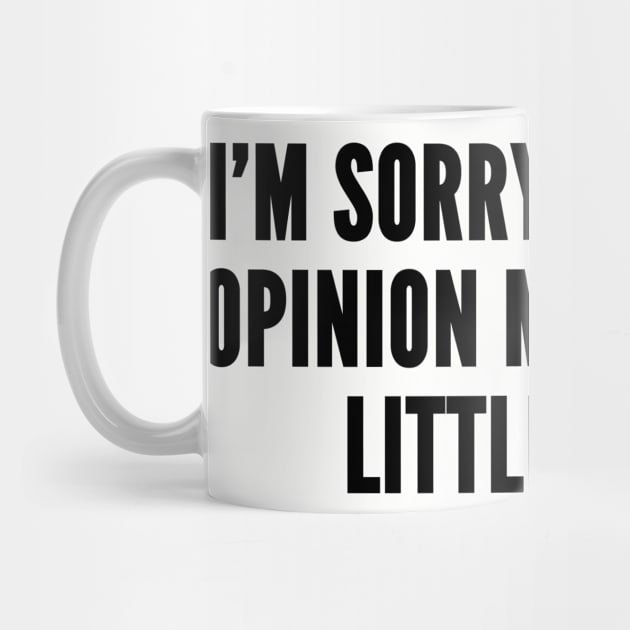 Sarcastic - I'm Sorry But Your Opinion Means Very Little To Me - Funny Joke Slogan Statement Humor by sillyslogans